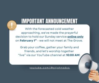 With the forecasted cold weather approaching, we've made the prayerful decision to hold our Sunday service online only on February 1st and not meet at The Grove. 

Sign up on our website to join us live on our YouTube channel at 10:00 AM for an encouraging message as we kick off The Gospel of John series! 

Grab your coffee, gather your family and friends, and let's worship from the comfort and safety of home! We especially would love to invite anyone who hasn't joined us lately—or friends and neighbors seeking hope—to tune in. Share this post and invite someone to experience God's love with us.

Stay warm and know you're loved and prayed for. See you online Sunday! 🙏❤️